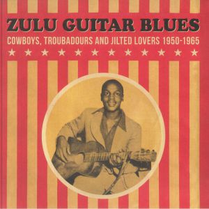 Zulu Guitar Blues: Cowboys Troubadours & Jilted Lovers (1950-1965)